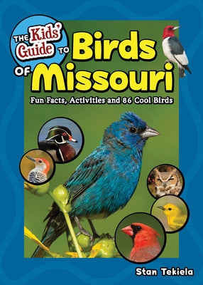 The Kids' Guide to Birds of Missouri: Fun Facts, Activities and 86 Cool Birds by Tekiela, Stan