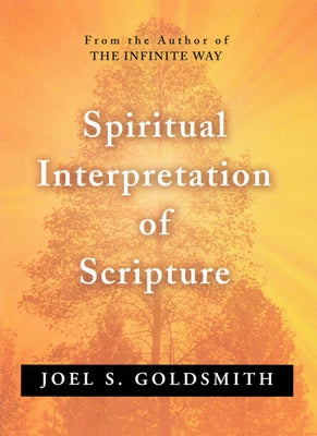 Spiritual Interpretation of Scripture by Goldsmith, Joel S.