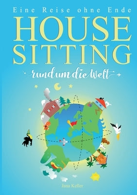 Housesitting Rund Um Die Welt: Eine Reise ohne Ende by Keller, Jana