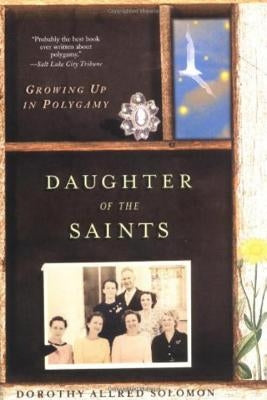 Daughter of the Saints: Growing Up in Polygamy by Solomon, Dorothy Allred