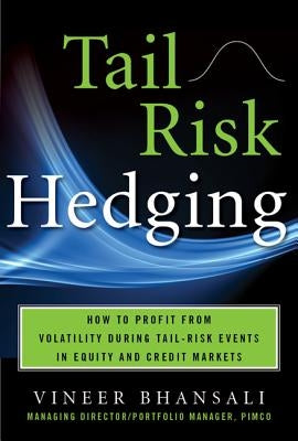 Tail Risk Hedging: Creating Robust Portfolios for Volatile Markets by Bhansali, Vineer