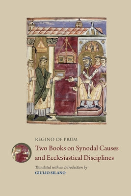 Regino of Prum: Two Books on Synodal Causes and Ecclesiastical Disciplines by Silano, Giulio