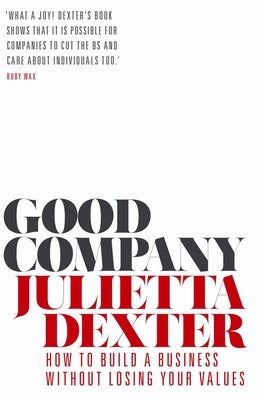 Good Company: How to Build a Business Without Losing Your Values by Dexter, Julietta