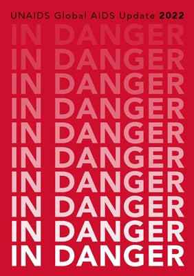 In Danger: Unaids Global AIDS Update 2022 by United Nations Publications