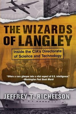 The Wizards of Langley: Inside the CIA's Directorate of Science and Technology by Richelson, Jeffrey T.