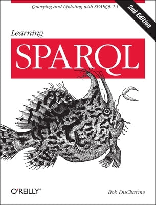 Learning Sparql: Querying and Updating with Sparql 1.1 by DuCharme, Bob