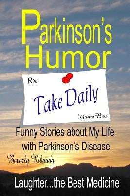 Parkinson's Humor - Funny Stories about My Life with Parkinson's Disease by Ribaudo, Beverly