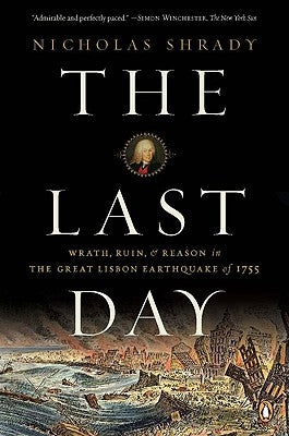 The Last Day: Wrath, Ruin, and Reason in the Great Lisbon Earthquake of 1755 by Shrady, Nicholas