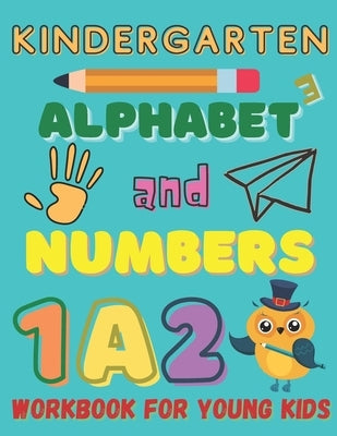 Kindergarten Alphabet And Numbers Workbook for Young Kids: Homeschool Kindergarteners / Addition and Subtraction Activities + Worksheets /Homeschoolin by Sorriny