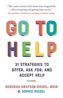 Go To Help: 31 Strategies to Offer, Ask For, and Accept Help by Riegel, Deborah Grayson