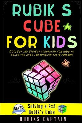 Rubik's cube for kids: coolest and easiest tricks for kids to solve the cube and impress their friends by Captain, Rubiks