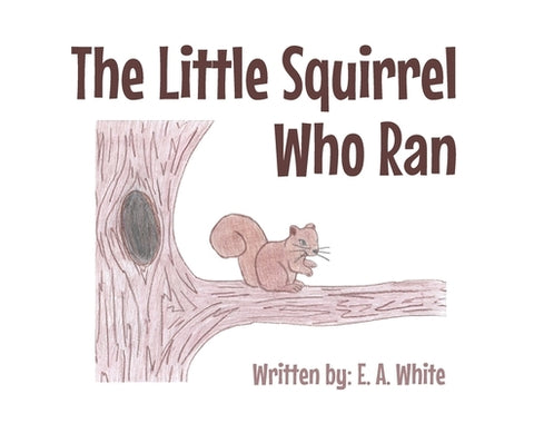 The Little Squirrel Who Ran by White, E. A.