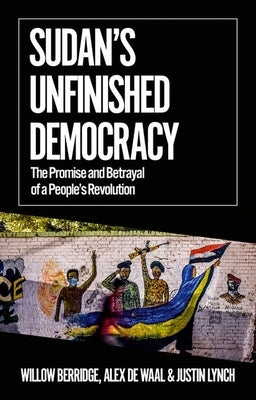 Sudan's Unfinished Democracy: The Promise and Betrayal of a People's Revolution by Berridge, Willow