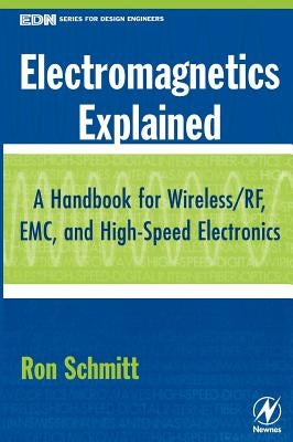 Electromagnetics Explained: A Handbook for Wireless/ RF, EMC, and High-Speed Electronics by Schmitt, Ron