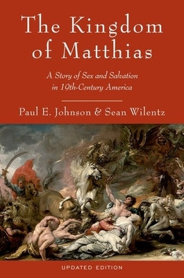 The Kingdom of Matthias: A Story of Sex and Salvation in 19th-Century America by Johnson, Paul E.