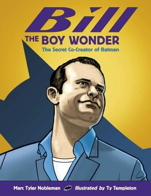 Bill the Boy Wonder: The Secret Co-Creator of Batman by Nobleman, Marc Tyler