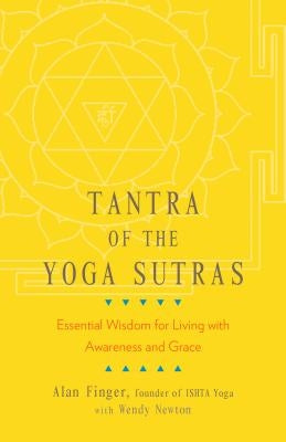 Tantra of the Yoga Sutras: Essential Wisdom for Living with Awareness and Grace by Finger, Alan