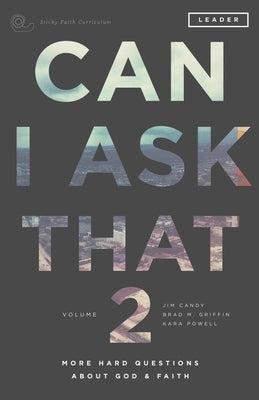 Can I Ask That 2: More Hard Questions About God & Faith [Sticky Faith Curriculum] Leader Guide by Candy, Jim