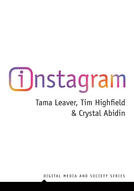 Instagram: Visual Social Media Cultures by Leaver, Tama