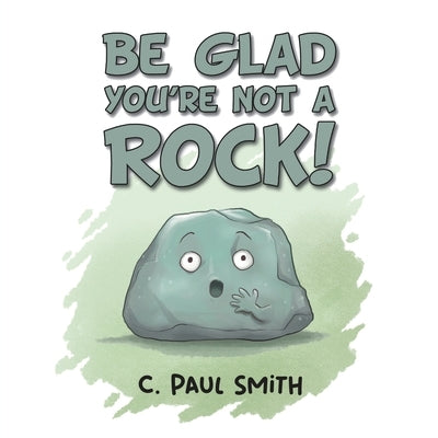 Be Glad You're Not A Rock by Smith, C. Paul