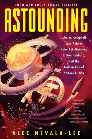 Astounding: John W. Campbell, Isaac Asimov, Robert A. Heinlein, L. Ron Hubbard, and the Golden Age of Science Fiction by Nevala-Lee, Alec
