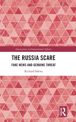 The Russia Scare: Fake News and Genuine Threat by Sakwa, Richard