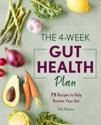 The 4-Week Gut Health Plan: 75 Recipes to Help Restore Your Gut by Martone, Kitty