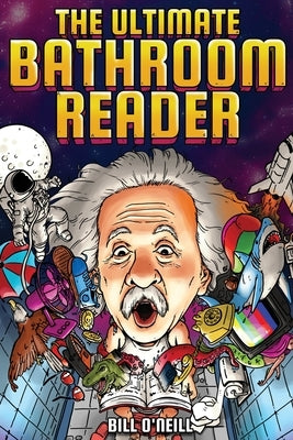 The Ultimate Bathroom Reader: Interesting Stories, Fun Facts and Just Crazy Weird Stuff to Keep You Entertained on the Throne! (Perfect Gag Gift) by O'Neill, Bill