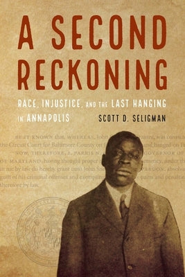 A Second Reckoning: Race, Injustice, and the Last Hanging in Annapolis by Seligman, Scott D.