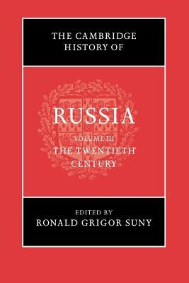 The Cambridge History of Russia: Volume 3, the Twentieth Century by Suny, Ronald Grigor