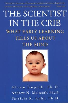 The Scientist in the Crib: What Early Learning Tells Us about the Mind by Gopnik, Alison