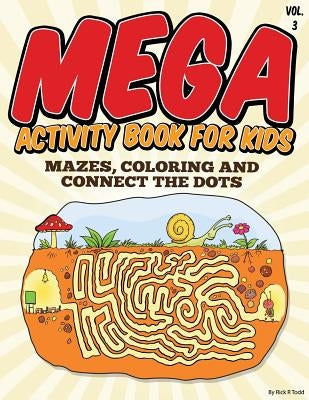 Mega Activity Book for Kids (Mazes, Coloring and Connect the Dots: All Ages Coloring Books by Todd, Rick R.