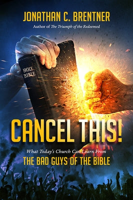 CANCEL THIS! What Today's Church Can Learn from the Bad Guys of the Bible by Brentner, Jonathan C.