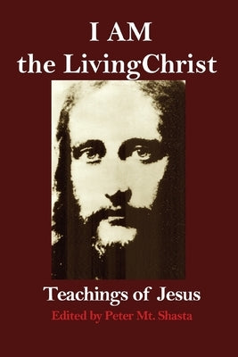 I AM the Living Christ: Teachings of Jesus by Mt Shasta, Peter