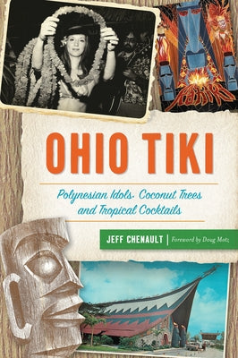 Ohio Tiki: Polynesian Idols, Coconut Trees and Tropical Cocktails by Chenault, Jeff
