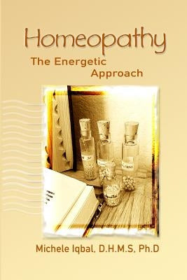 Homeopathy the Energetic Approach by Iqbal, D. H. M. S. Ph. D., Michele