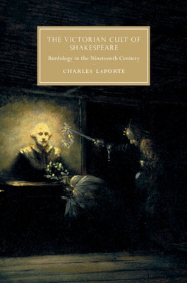 The Victorian Cult of Shakespeare: Bardology in the Nineteenth Century by Laporte, Charles