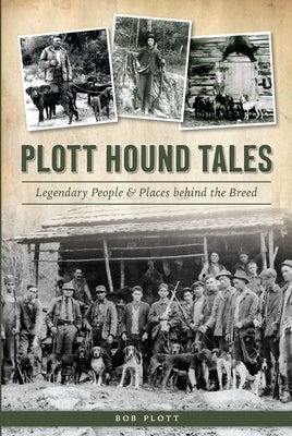 Plott Hound Tales: Legendary People & Places Behind the Breed by Plott, Bob