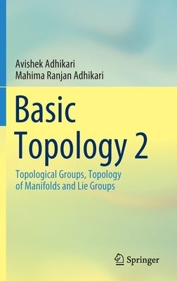 Basic Topology 2: Topological Groups, Topology of Manifolds and Lie Groups by Adhikari, Avishek