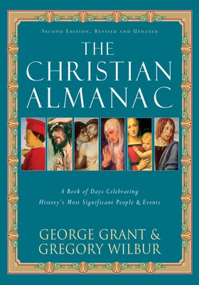 The Christian Almanac: A Book of Days Celebrating History's Most Significant People & Events by Grant, George