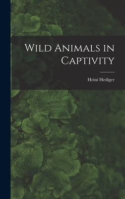 Wild Animals in Captivity by Hediger, Heini