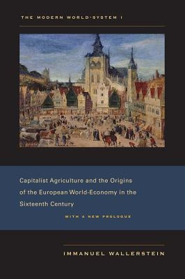 The Modern World-System I: Capitalist Agriculture and the Origins of the European World-Economy in the Sixteenth Century by Wallerstein, Immanuel