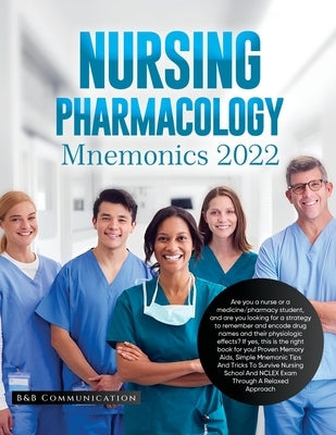Nursing Pharmacology Mnemonics 2022: Are you a nurse or a medicine/pharmacy student, and are you looking for a strategy to remember and encode drug na by B&b Communication