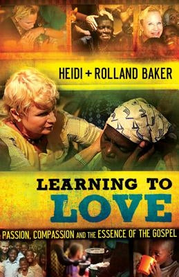 Learning to Love: Passion, Compassion and the Essence of the Gospel by Baker, Heidi