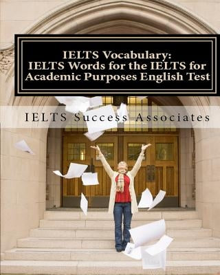 IELTS Vocabulary: IELTS Words for the IELTS for Academic Purposes English Test by Ielts Success Associates