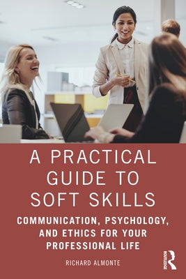 A Practical Guide to Soft Skills: Communication, Psychology, and Ethics for Your Professional Life by Almonte, Richard