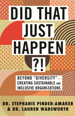 Did That Just Happen?!: Beyond "Diversity"--Creating Sustainable and Inclusive Organizations by Pinder-Amaker, Stephanie