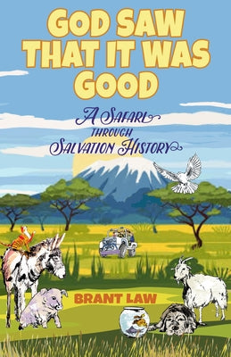 God Saw That It Was Good: A Safari Through Salvation History by Law, Brant