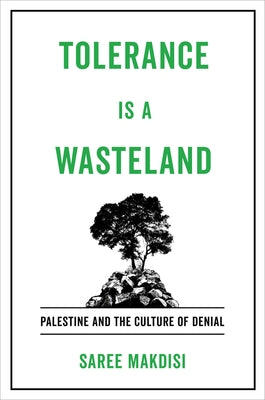 Tolerance Is a Wasteland: Palestine and the Culture of Denial by Makdisi, Saree