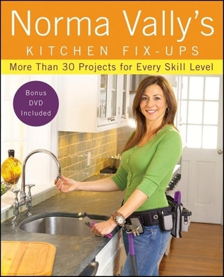 Norma Vally's Kitchen Fix-Ups: More Than 30 Projects for Every Skill Level [With DVD] by Vally, Norma